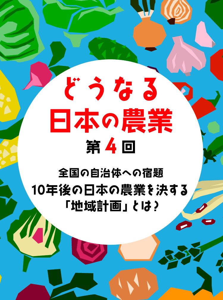 どうなる日本の農業＜第4回＞全国の自治体への宿題10年後の日本農業を